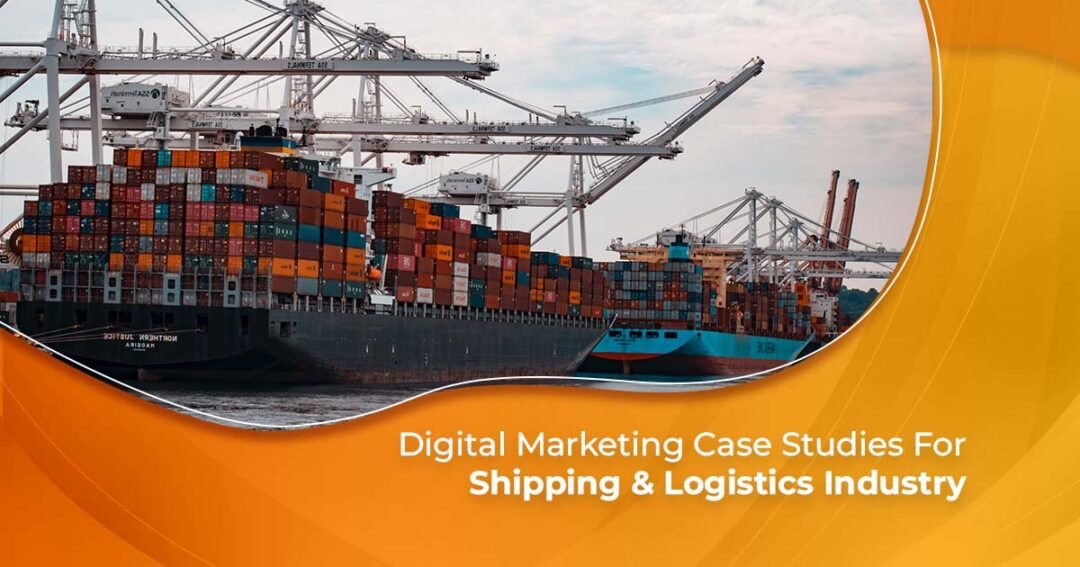 Digital Marketing Case Studies For Shipping & Logistics Industry